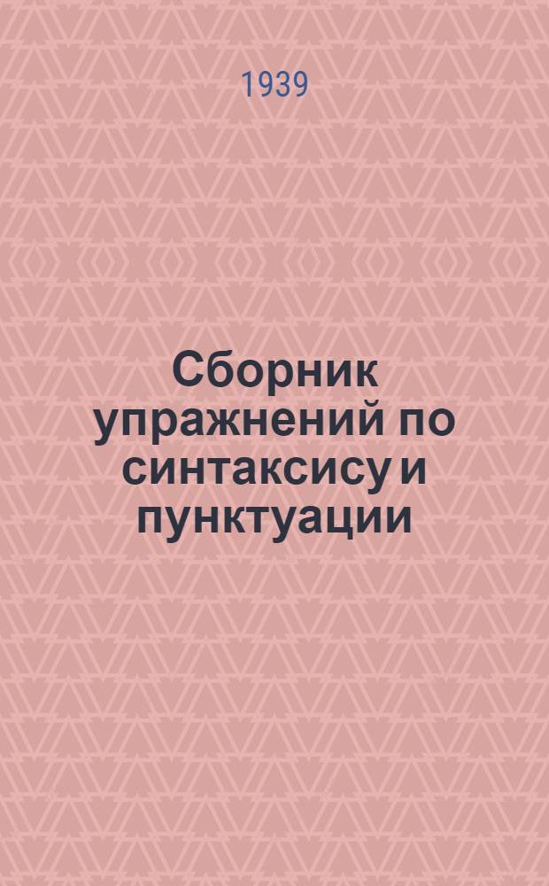 Сборник упражнений по синтаксису и пунктуации : Для неполной сред. и сред. школы : Утв. НКП РСФСР