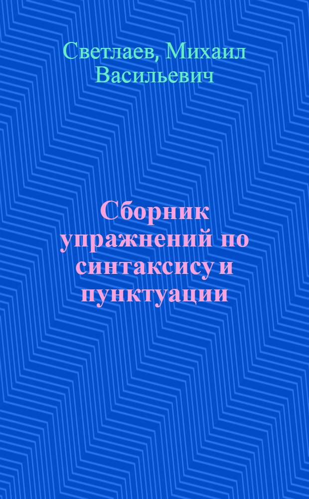 Сборник упражнений по синтаксису и пунктуации : Для неполной сред. и сред. школы : Утв. НКП РСФСР