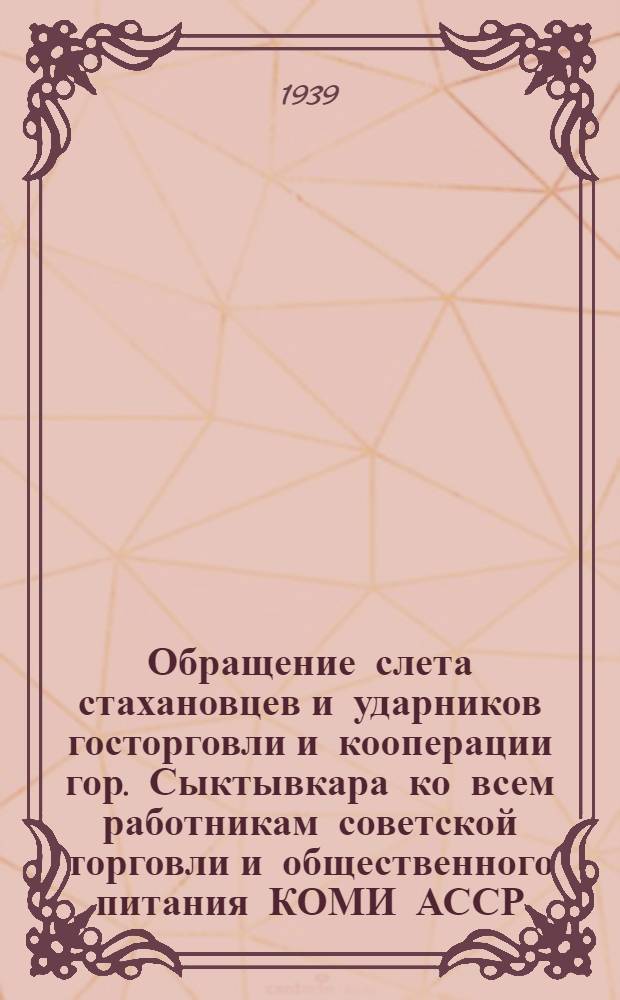 Обращение слета стахановцев и ударников госторговли и кооперации гор. Сыктывкара ко всем работникам советской торговли и общественного питания КОМИ АССР