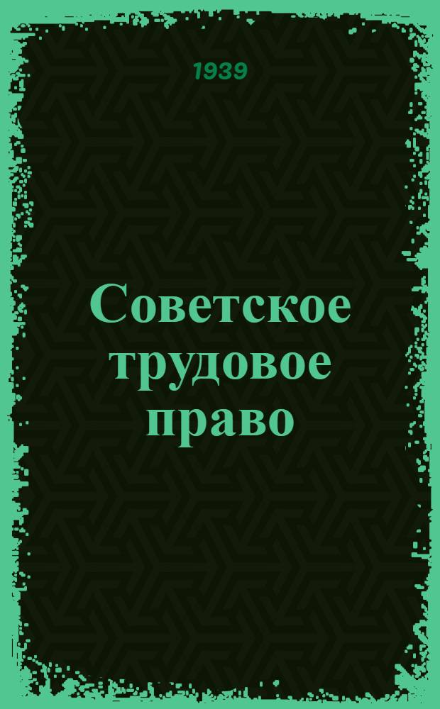 Советское трудовое право : Допущено ВКВШ при СНК СССР в качестве учебника для высших юрид. учеб. заведений