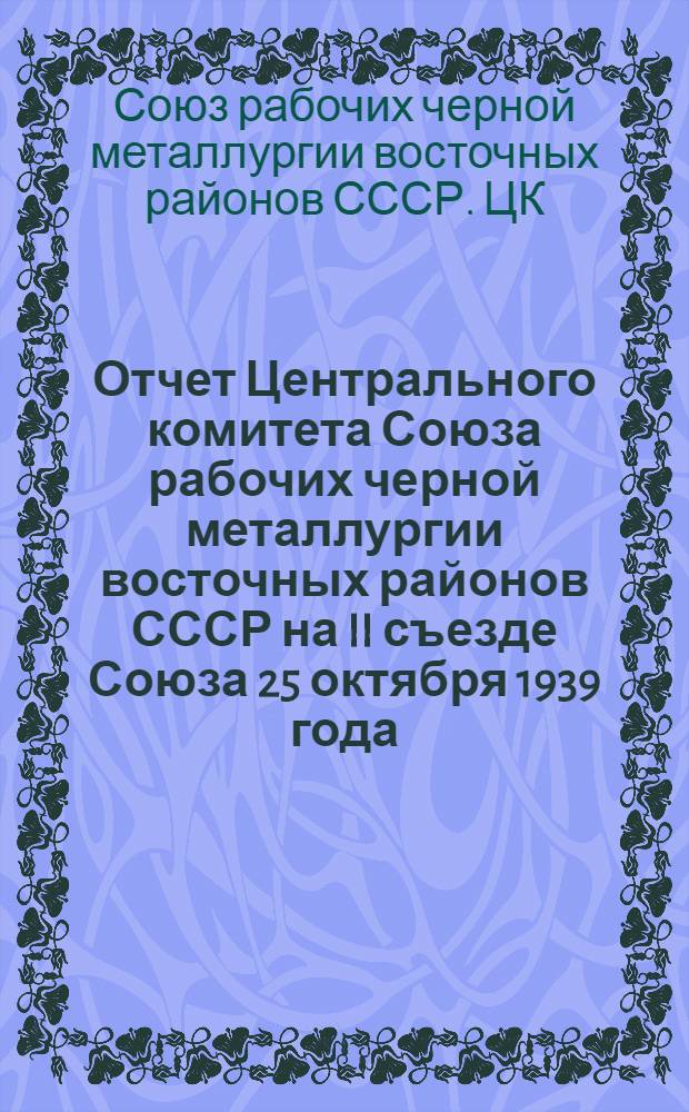 Отчет Центрального комитета Союза рабочих черной металлургии восточных районов СССР на II съезде Союза 25 октября 1939 года