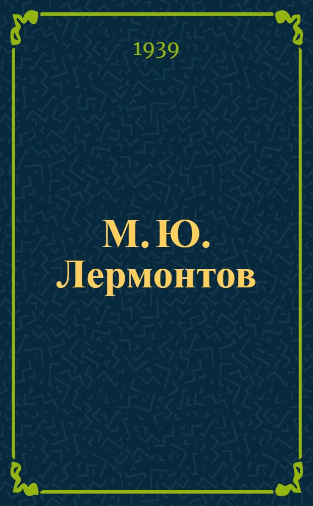 М. Ю. Лермонтов : Жизнь и творчество. 1814-1841 : Памятка и методические указания по организации и оформлению фото-выставки