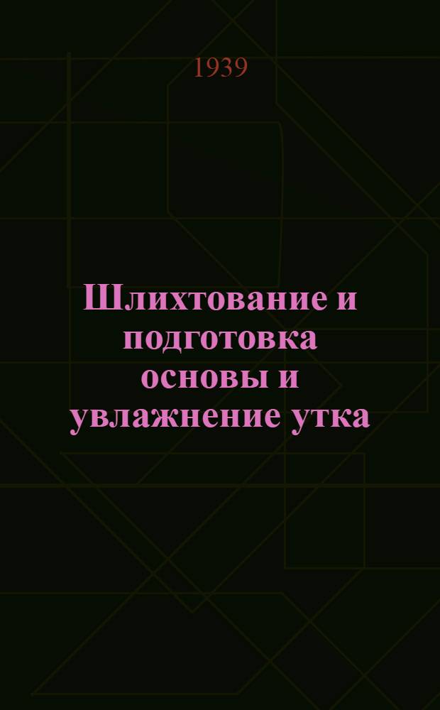 Шлихтование и подготовка основы и увлажнение утка : Сб. работ Ткац. отдела ЦНИИХБИ