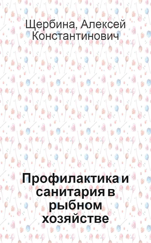 Профилактика и санитария в рыбном хозяйстве : (Для рыбоводов, вет. врачей и дир. рыбхозов)