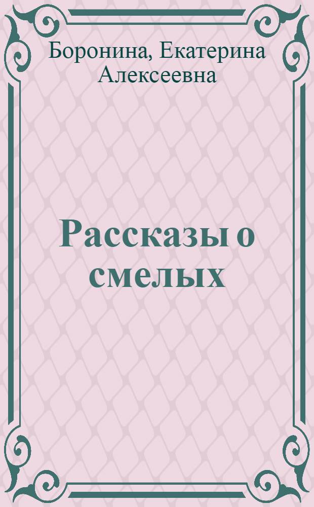 Рассказы о смелых : Для мл. возраста