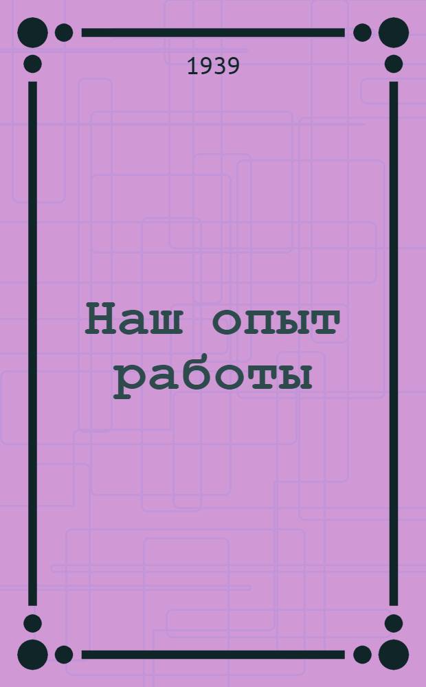 Наш опыт работы : Молоч.-товар. ферма колхоза "13 лет Октября", Кашир. р-на Воронеж. обл.