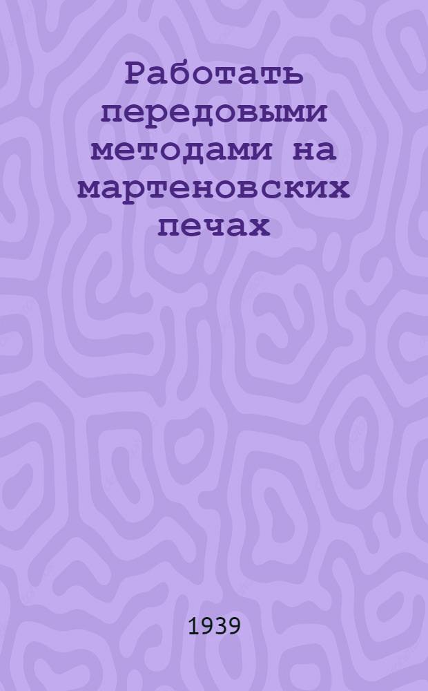 Работать передовыми методами на мартеновских печах