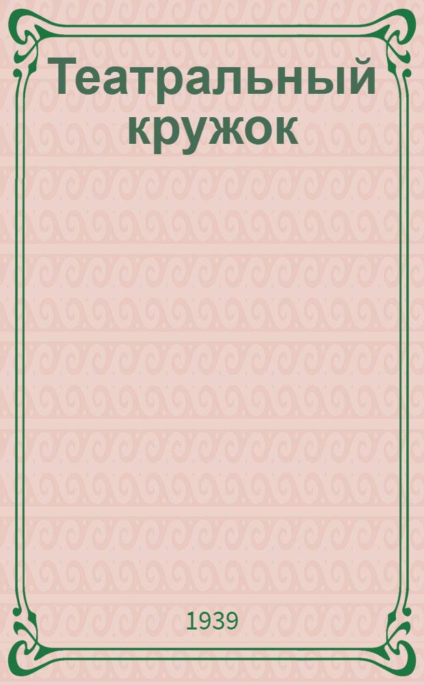 Театральный кружок : Пособие для политпросветработников и руководителей кружков