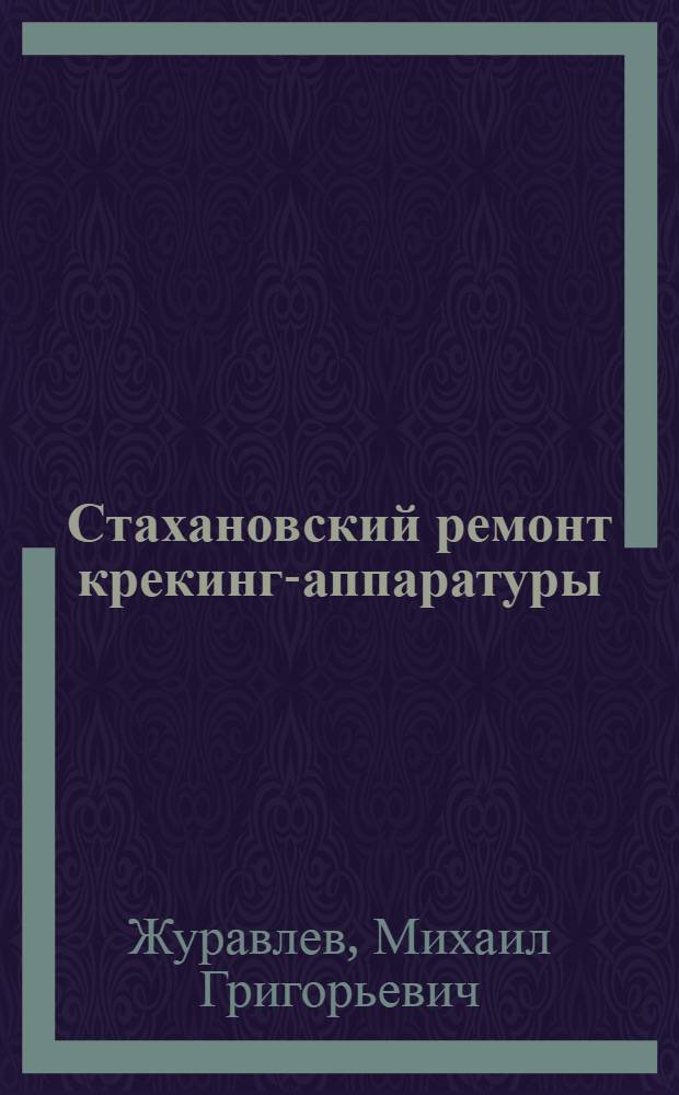 Стахановский ремонт крекинг-аппаратуры : Слесарь Бак. крекинг-завода о своем опыте