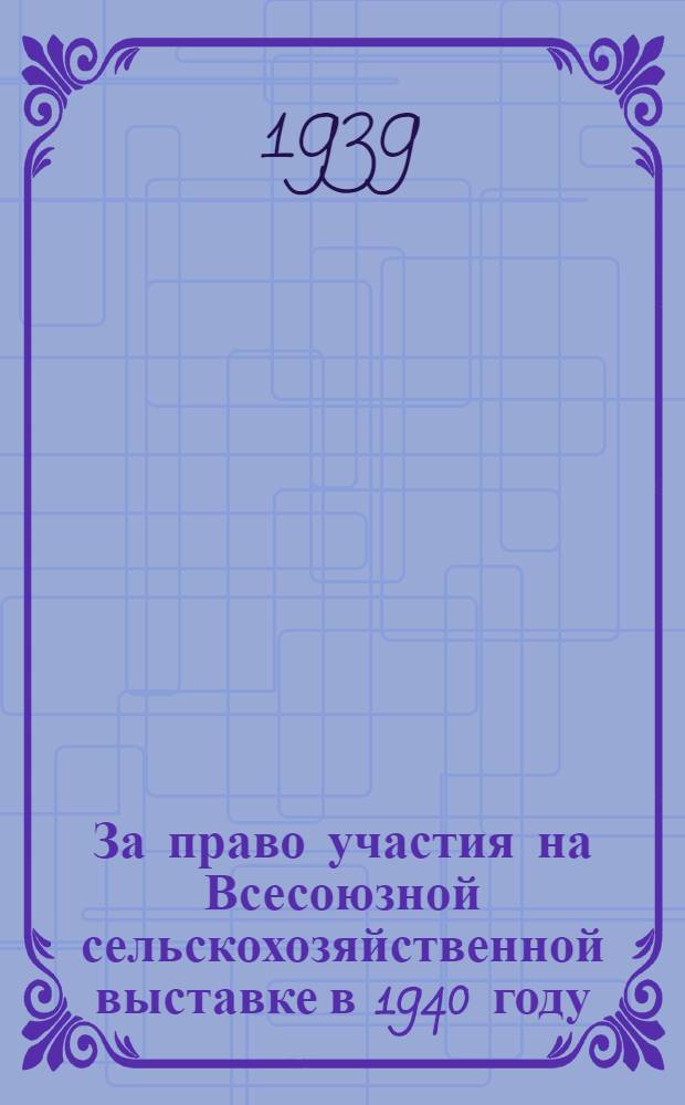 За право участия на Всесоюзной сельскохозяйственной выставке в 1940 году : Сб. статей