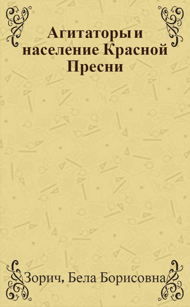Агитаторы и население Красной Пресни : К выборам в местные советы депутатов трудящихся