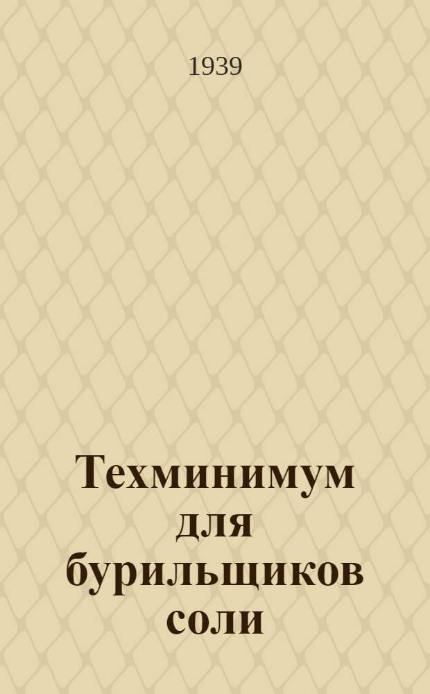 Техминимум для бурильщиков соли : Утв. Гл. упр. соляной пром-сти НКПП СССР