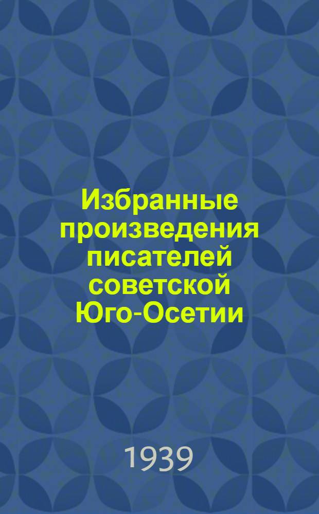 Избранные произведения писателей советской Юго-Осетии : Пер. с осетин
