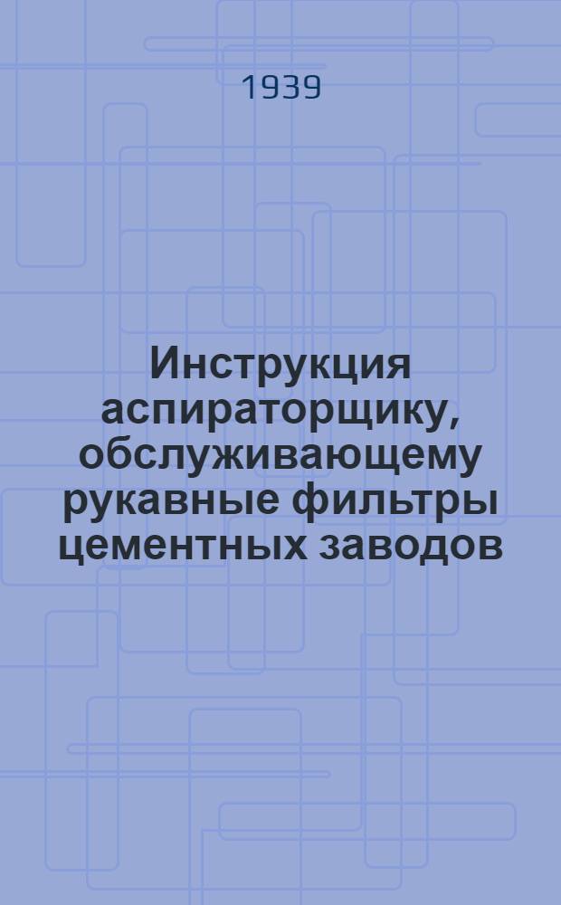 Инструкция аспираторщику, обслуживающему рукавные фильтры цементных заводов