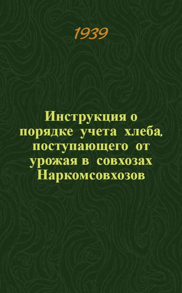 Инструкция о порядке учета хлеба, поступающего от урожая в совхозах Наркомсовхозов : Утв. НКСХ СССР