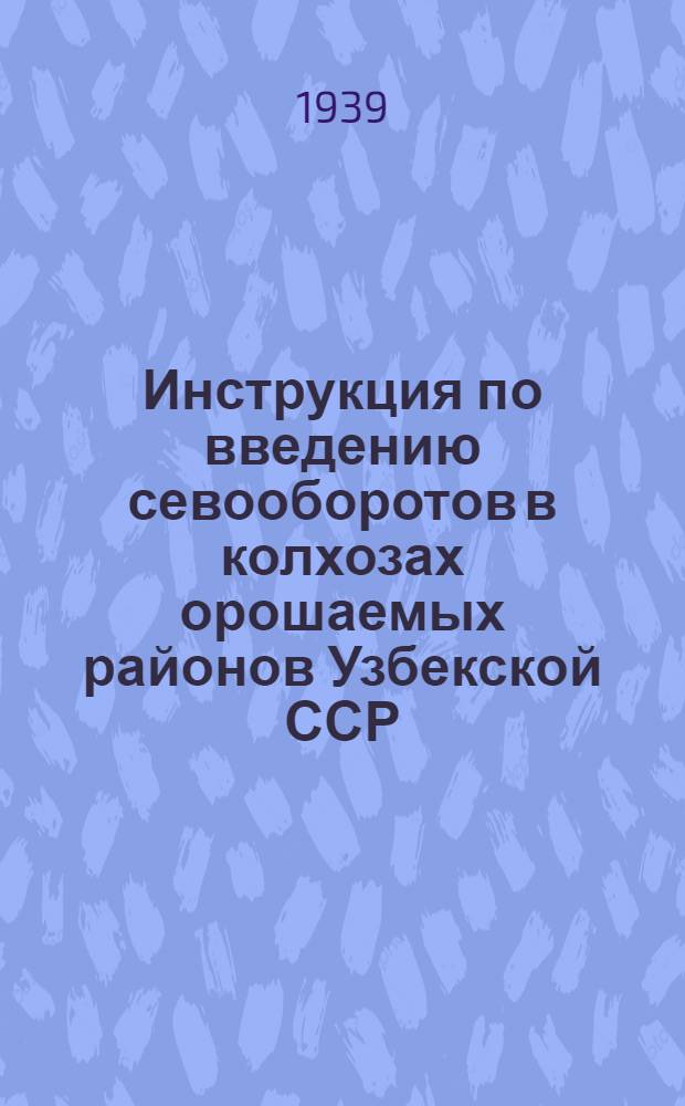Инструкция по введению севооборотов в колхозах орошаемых районов Узбекской ССР : Утв. НКЗ Узб ССР