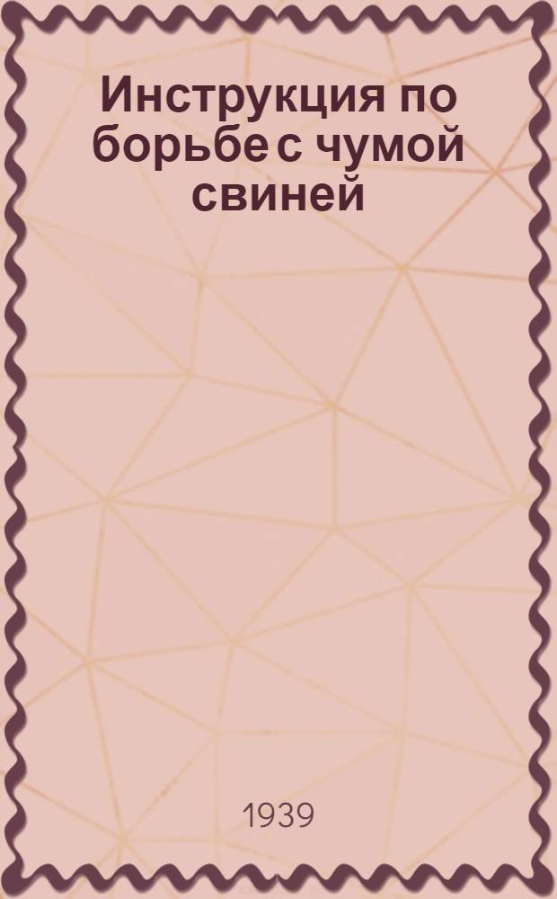 Инструкция по борьбе с чумой свиней : (Взамен инструкции Наркомзема СССР от 1 июня 1933 г.)