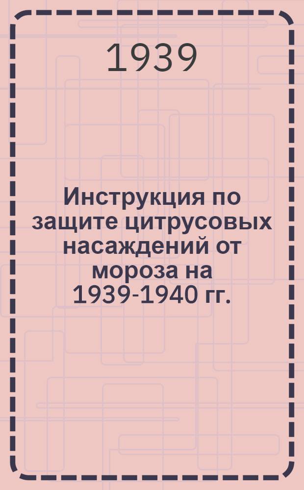 Инструкция по защите цитрусовых насаждений от мороза на 1939-1940 гг.