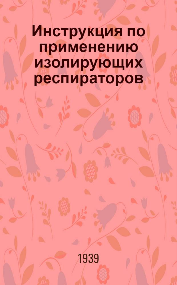 Инструкция по применению изолирующих респираторов : Утв. нач. Отд. ВГСЧ