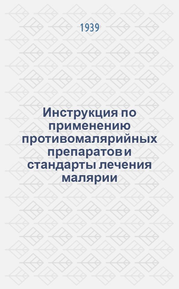 Инструкция по применению противомалярийных препаратов и стандарты лечения малярии : Утв. Президиумом Учен. мед. совета Наркомздрава СССР 26/III-1938 г