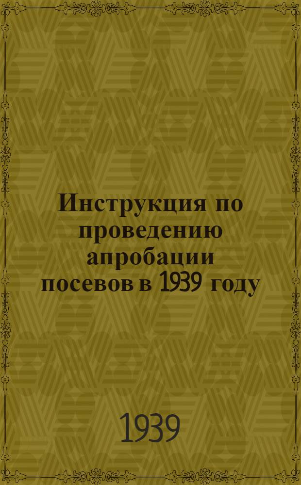 Инструкция по проведению апробации посевов в 1939 году : Зерновые культуры. Люцерна. Масличные культуры