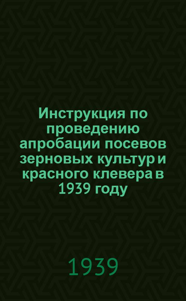 Инструкция по проведению апробации посевов зерновых культур и красного клевера в 1939 году