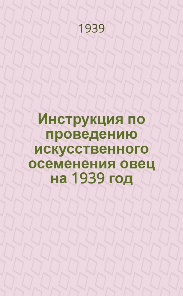 Инструкция по проведению искусственного осеменения овец на 1939 год : Утв. НКЗ СССР
