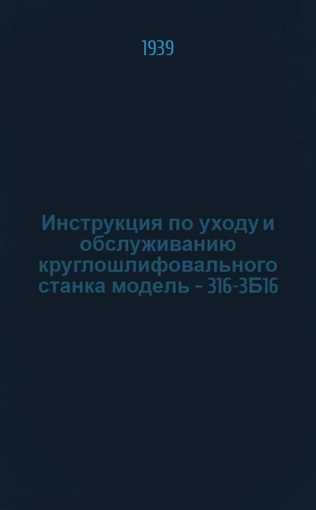 Инструкция по уходу и обслуживанию круглошлифовального станка модель - 316-3Б16