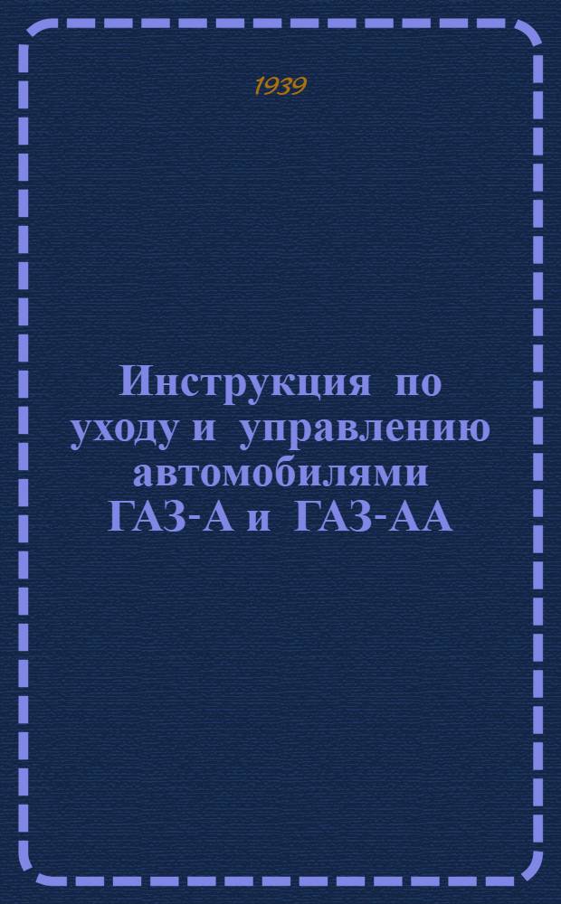Инструкция по уходу и управлению автомобилями ГАЗ-А и ГАЗ-АА : Под ред. Тех. отдела ГАЗ