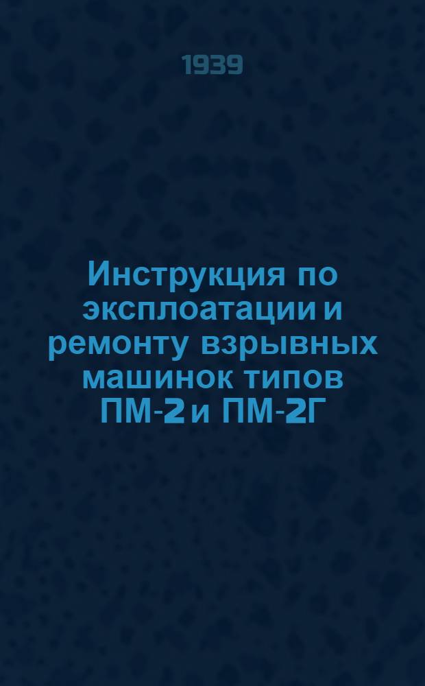 Инструкция по эксплоатации и ремонту взрывных машинок типов ПМ-2 и ПМ-2Г