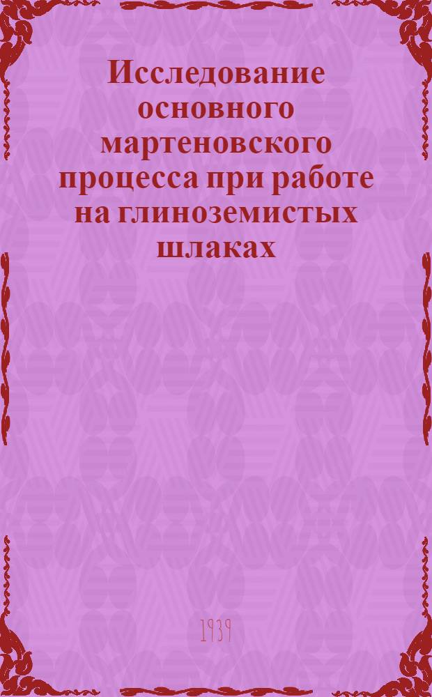 Исследование основного мартеновского процесса при работе на глиноземистых шлаках