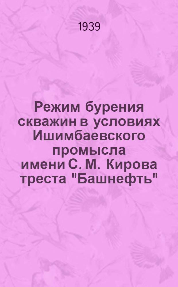 Режим бурения скважин в условиях Ишимбаевского промысла имени С. М. Кирова треста "Башнефть"
