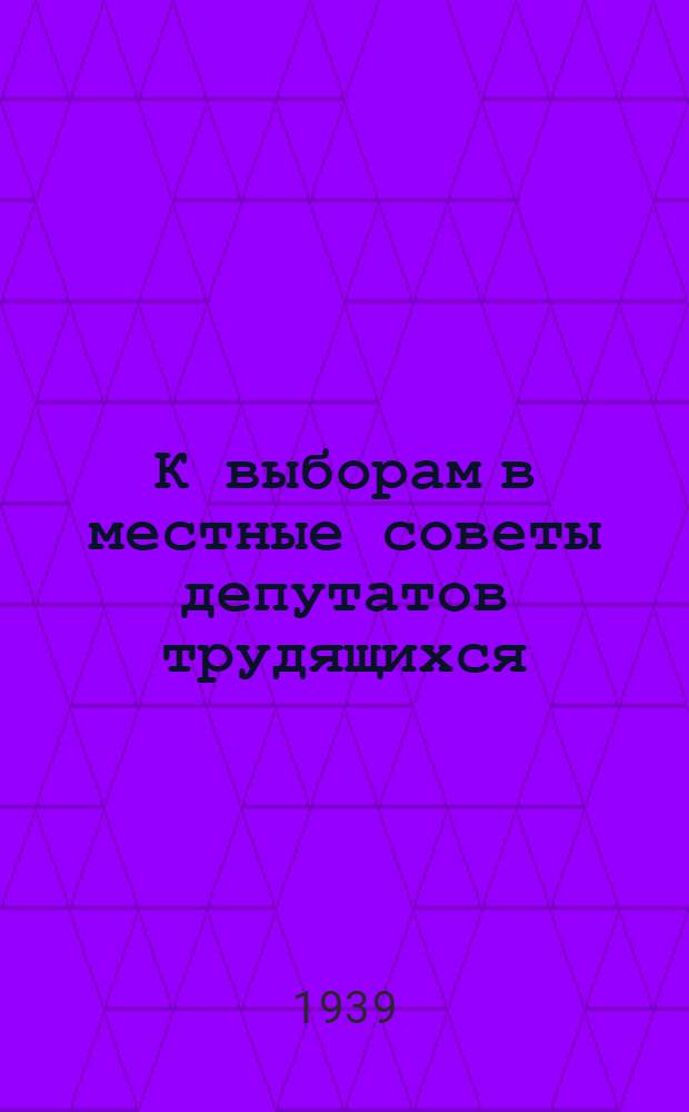 К выборам в местные советы депутатов трудящихся : (Сб. мат-лов)