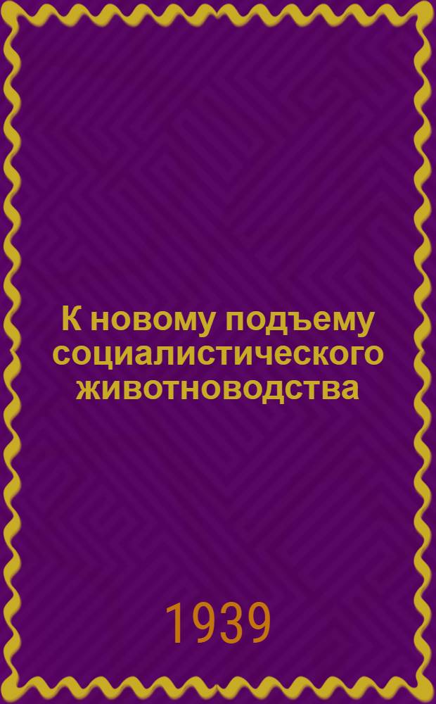 К новому подъему социалистического животноводства: Передовая газ. "Правда"; О мероприятиях по развитию общественного животноводства в колхозах: Постановл. СНК и ЦК ВКП(б)