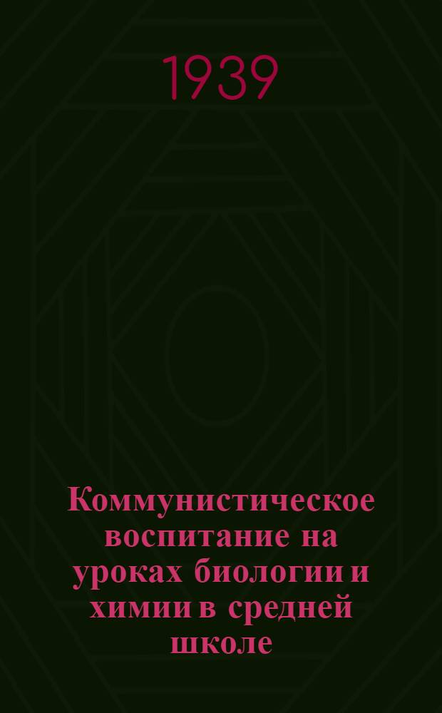 Коммунистическое воспитание на уроках биологии и химии в средней школе : (Мат-лы к докладу на совещании)