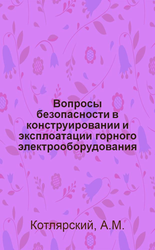 Вопросы безопасности в конструировании и эксплоатации горного электрооборудования : Доклад А. М. Котлярского. Макеев. н.-и. ин-т
