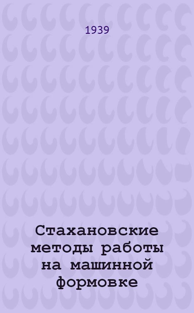 Стахановские методы работы на машинной формовке : Ленингр. з-д им. К. Маркса