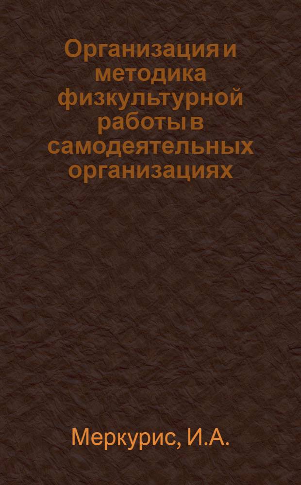 Организация и методика физкультурной работы в самодеятельных организациях : Конспект курса : 1938-39 уч. г