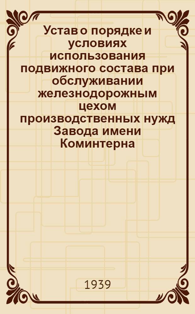 Устав о порядке и условиях использования подвижного состава при обслуживании железнодорожным цехом производственных нужд Завода имени Коминтерна