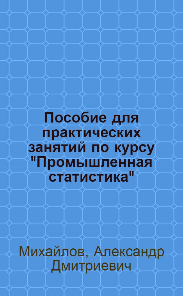Пособие для практических занятий по курсу "Промышленная статистика"