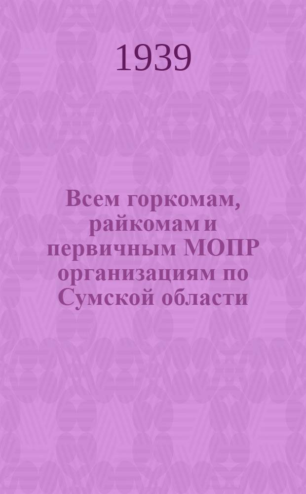 Всем горкомам, райкомам и первичным МОПР организациям по Сумской области : Об участии в избирательной кампании по выборам в местные Советы депутатов трудящихся