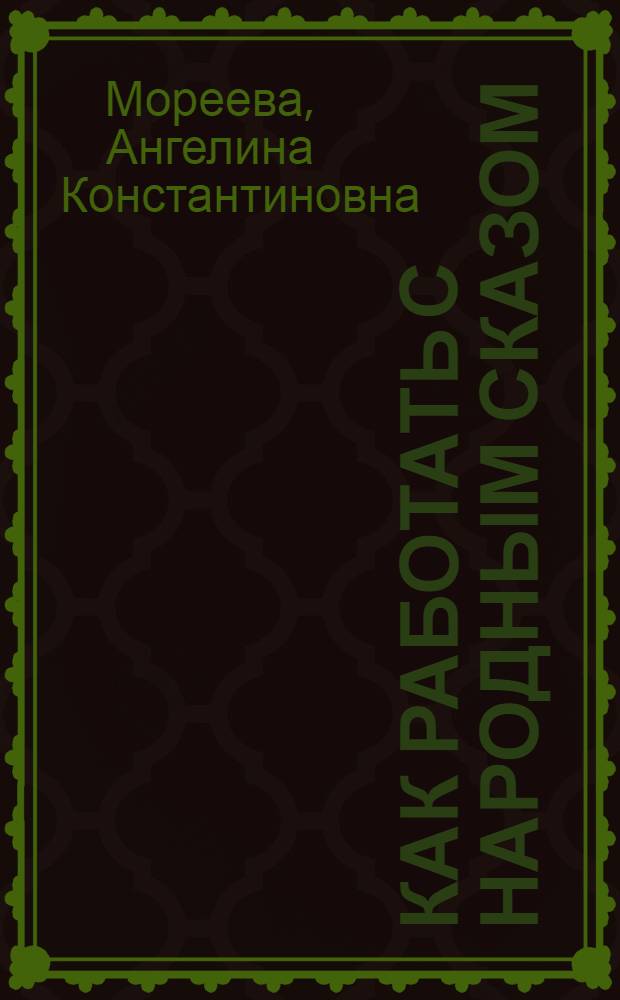 Как работать с народным сказом : В помощь начинающим работникам по фольклору в краях и областях