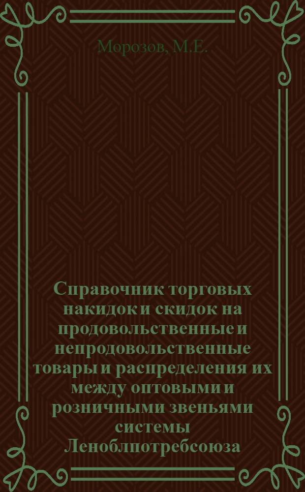 Справочник торговых накидок и скидок на продовольственные и непродовольственные товары и распределения их между оптовыми и розничными звеньями системы Леноблпотребсоюза
