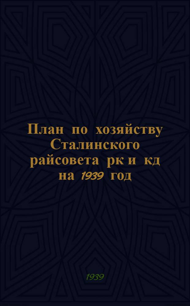 План по хозяйству Сталинского райсовета рк и кд на 1939 год : (Прил. к Проекту постановления Пленума Сталинского райсовета р. к. и к. д.)