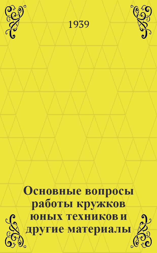 Основные вопросы работы кружков юных техников [и другие материалы]