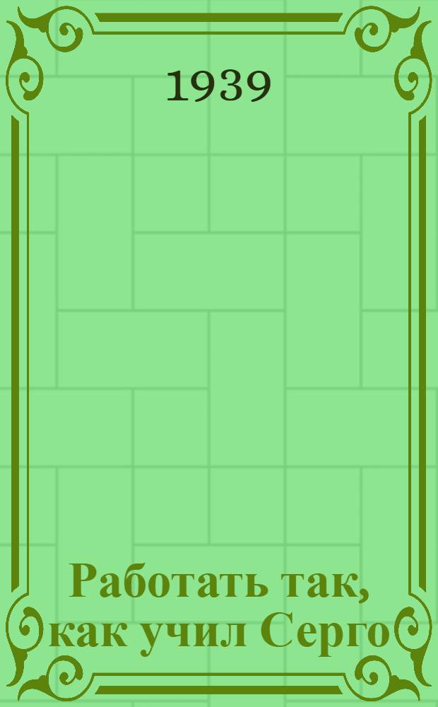 Работать так, как учил Серго : Автобус. бригада т. Пасхина (Москва)