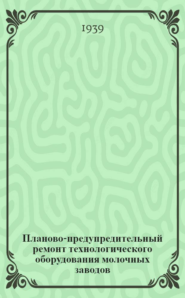 Планово-предупредительный ремонт технологического оборудования молочных заводов : (Нормы и инструкции)