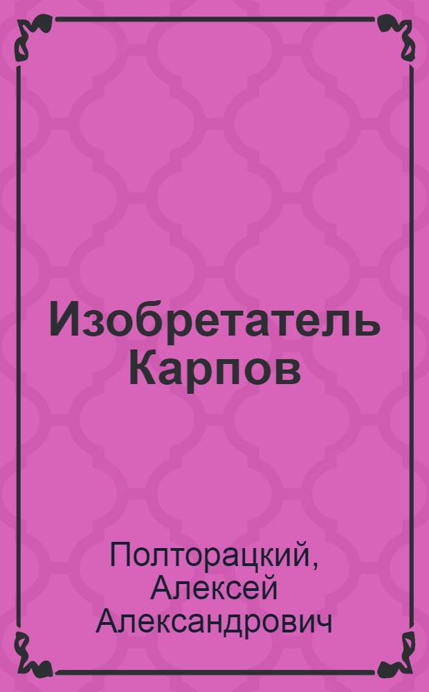 Изобретатель Карпов : Конструктор дефектоскопа