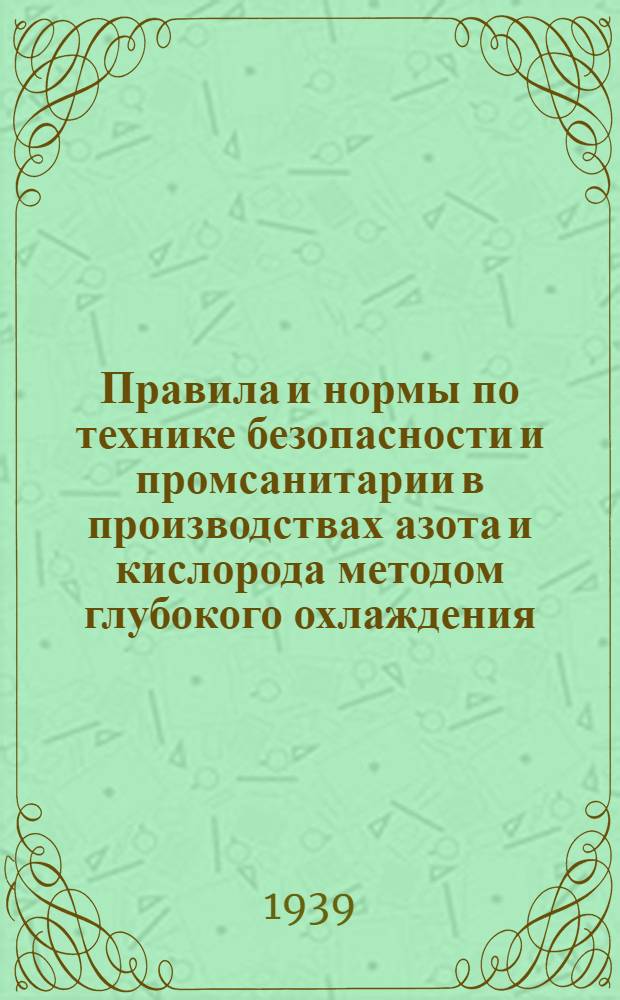 Правила и нормы по технике безопасности и промсанитарии в производствах азота и кислорода методом глубокого охлаждения : Утв. Президиумом ЦК Союза азот. пром-сти и спецхимии и Гл. упр. азот. пром-сти
