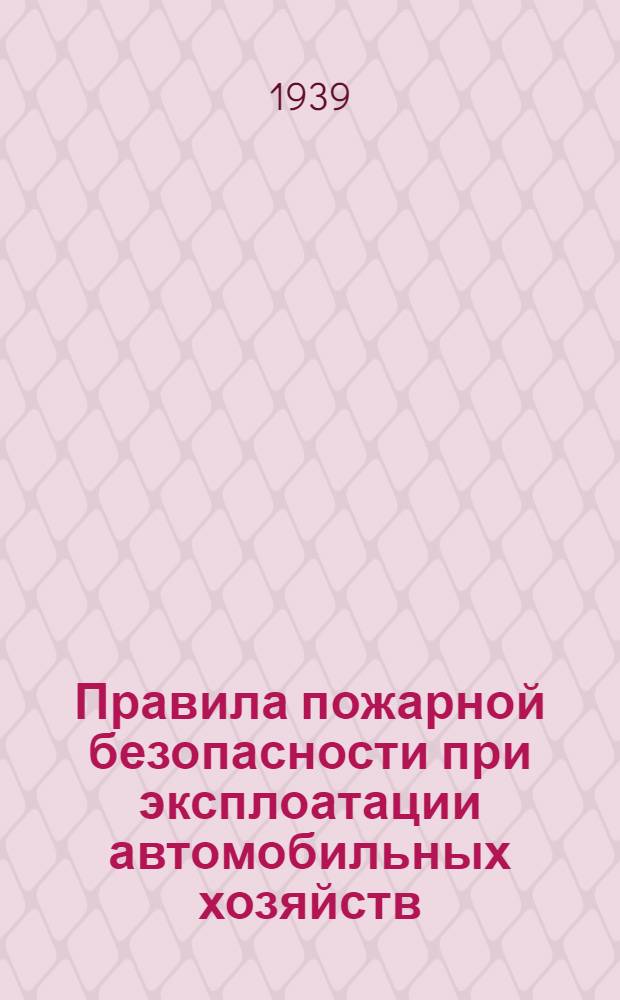 Правила пожарной безопасности при эксплоатации автомобильных хозяйств : Утв. ГУПО НКВД СССР